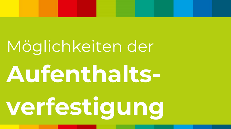 zeigt eine Grafik mit der Aufschrift: Möglichkeiten der Aufenthaltsverfestigung