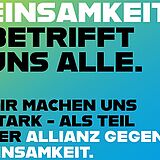 Einsamkeit betrifft uns alle. Wir machen uns stark als Teil der Allianz gegen Einsamkeit